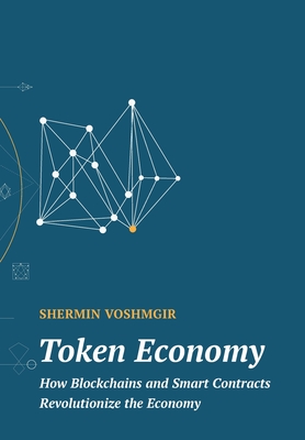 Token Economy: How Blockchains and Smart Contracts Revolutionize the Economy - Voshmgir, Shermin