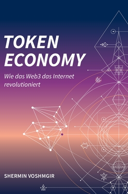 Token Economy: Wie das Web3 das Internet revolutioniert (German Edition, Hardcover): Wie das Web3 das Internet revolutioniert (German Edition): Wie das Web3 das Internet revolutioniert (German Edition) - Voshmgir, Shermin