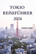 Tokio Reisef?hrer 2024: Entr?tseln Sie die Hauptstadt Japans mit Details zu Sehensw?rdigkeiten, Street Food zum Probieren, abseits der ausgetretenen Pfade und vielem mehr