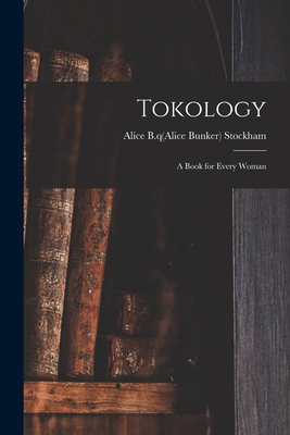 Tokology: a Book for Every Woman - Stockham, Alice B Q(alice Bunker) 18 (Creator)