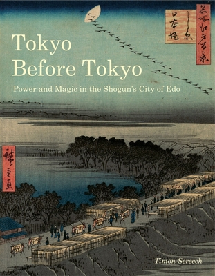 Tokyo Before Tokyo: Power and Magic in the Shogun's City of EDO - Screech, Timon