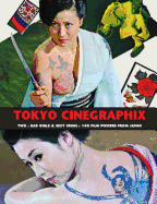 Tokyo Cinegraphix Two: Bad Girls & Sexy Crime: 100 Film Posters from Japan