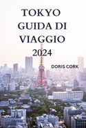 Tokyo Guida Di Viaggio 2024: Alla scoperta della capitale del Giappone con dettagli su attrazioni, cibo di strada da provare, fuori dai sentieri battuti e molto altro ancora (EDIZIONE ITALIANA)