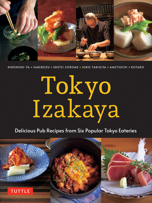Tokyo Izakaya Cookbook: Delicious Pub Recipes from Six Popular Tokyo Eateries - Kotaro, and Ametsuchi, and Shuko Takigiya