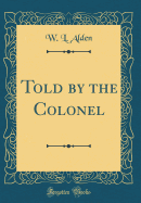 Told by the Colonel (Classic Reprint)