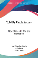 Told By Uncle Remus: New Stories Of The Old Plantation