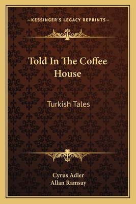 Told In The Coffee House: Turkish Tales - Adler, Cyrus (Translated by), and Ramsay, Allan (Translated by)