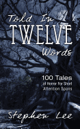 Told in Twelve Words: 100 Tales of Horror for Short Attention Spans