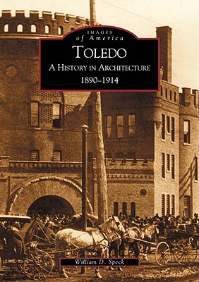 Toledo: A History in Architecture, 1890-1914 - Speck, William D