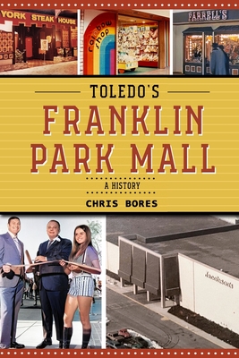 Toledo's Franklin Park Mall: A History - Bores, Chris