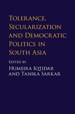 Tolerance, Secularization and Democratic Politics in South Asia - Iqtidar, Humeira (Editor), and Sarkar, Tanika (Editor)