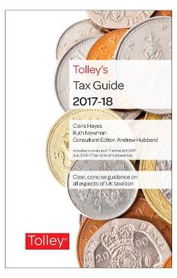 Tolley's Tax Guide 2017-18 - Hayes, Claire, and Newman, Ruth, MA, and Hubbard, Andrew (Consultant editor)