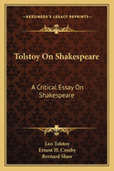 Tolstoy On Shakespeare: A Critical Essay On Shakespeare