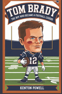 Tom Brady: The Boy Who Became a Football Legend