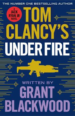 Tom Clancy's Under Fire: INSPIRATION FOR THE THRILLING AMAZON PRIME SERIES JACK RYAN - Blackwood, Grant