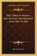 Tom Clifton or Western Boys in Grant and Sherman's Army 1861 to 1865