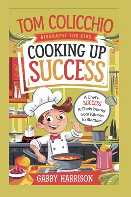 Tom Colicchio Biography for Kids: Cooking Up Success: A Chef's Journey from Kitchen to Stardom - Harrison, Gabby