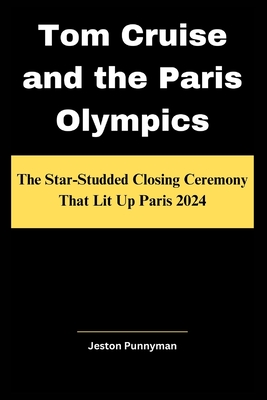 Tom Cruise and the Paris Olympics: The Star-Studded Closing Ceremony That Lit Up Paris 2024 - Punnyman, Jeston