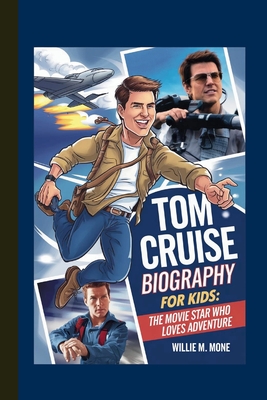 Tom Cruise Biography for Kids: The Movie Star Who Loves Adventure - Mone, Willie M