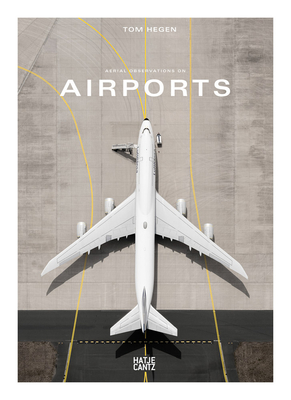 Tom Hegen: Aerial Observations on Airports - Barth, Nadine (Editor), and de Botton, Alain (Text by), and Hegen, Tom (Designer)
