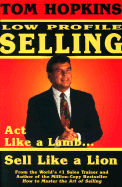 Tom Hopkins Low Profile Selling: Act Like a Lamb... Sell Like a Lion - Hopkins, Tom, and Slack, Judy (Editor), and Murphy, Tom (Editor)