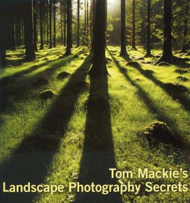 Tom MacKie's Landscape Photography Secrets - Mackie, Tom, and Lezano, Daniel