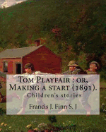 Tom Playfair: Or, Making a Start (1891). By: Francis J. Finn S. J: Father Francis J. Finn, (October 4, 1859 - November 2, 1928) Was an American Jesuit Priest Who Wrote a Series of 27 Popular Novels for Young People.