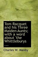 Tom Racquet and His Three Maiden Aunts; With a Word about the Whittleburys