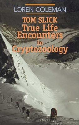 Tom Slick: True Life Encounters in Cryptozoology - Coleman, Loren L