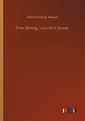 Tom Strong, Lincoln's Scout - Mason, Alfred Bishop