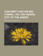 Tom Swift and His Big Tunnel, Or, the Hidden City of the Andes