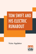 Tom Swift And His Electric Runabout: Or The Speediest Car On The Road