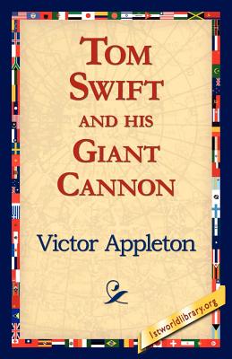 Tom Swift and His Giant Cannon - Appleton, Victor, II, and 1stworld Library (Editor)