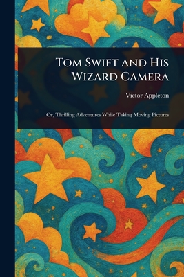 Tom Swift and His Wizard Camera - Appleton, Victor