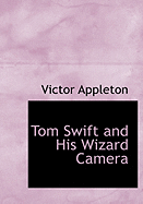 Tom Swift and His Wizard Camera - Appleton, Victor, II