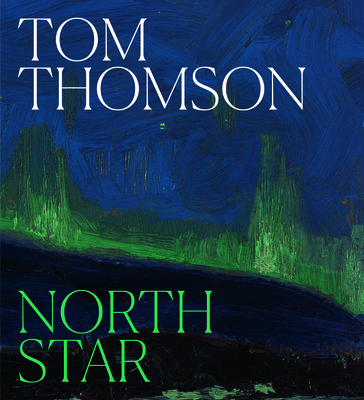 Tom Thomson: North Star - Milroy, Sarah (Editor), and Dejardin, Ian A C (Editor)