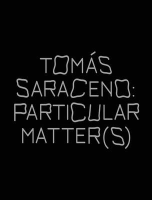 Tomas Saraceno: Particular Matter(s) - Enderby, Emma (Editor), and Despret, Vinciane (Text by), and Marder, Michael (Text by)