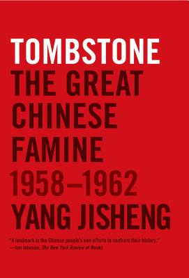Tombstone: The Great Chinese Famine, 1958-1962 - Jisheng, Yang, and Friedman, Edward (Editor), and Macfarquhar, Roderick (Introduction by)