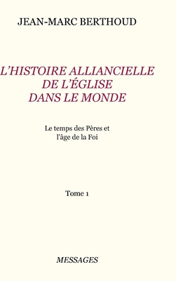 Tome 1. L'HISTOIRE ALLIANCIELLE DE L'GLISE DANS LE MONDE - Berthoud, Jean-Marc