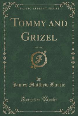 Tommy and Grizel, Vol. 1 of 2 (Classic Reprint) - Barrie, James Matthew, Sir