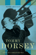 Tommy Dorsey: Livin' in a Great Big Way: A Biography