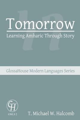 Tomorrow: Learning Amharic Through Story - Halcomb, T Michael W