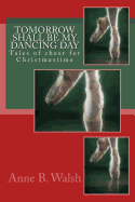 Tomorrow Shall Be My Dancing Day: Tales of Cheer for Christmastime