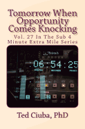 Tomorrow When Opportunity Comes Knocking: Vol. 27 in the Sub 4 Minute Extra Mile Series