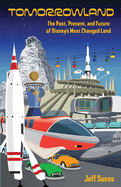 Tomorrowland: The Past, Present, and Future of Disney's Most Changed Land