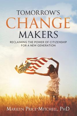 Tomorrow's Change Makers: Reclaiming the Power of Citizenship for a New Generation - Price-Mitchell, Marilyn