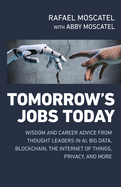 Tomorrow's Jobs Today: Wisdom and Career Advice from Thought Leaders in Ai, Big Data, Blockchain, the Internet of Things, Privacy, and More