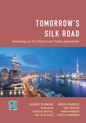 Tomorrow's Silk Road: Assessing an EU-China Free Trade Agreement - Pelkmans, Jacques, and Francois, Joseph