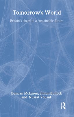 Tomorrow's World: Britain's share in a sustainable future - McLaren, Duncan, and Bullock, Simon, and Yousuf, Nusrat