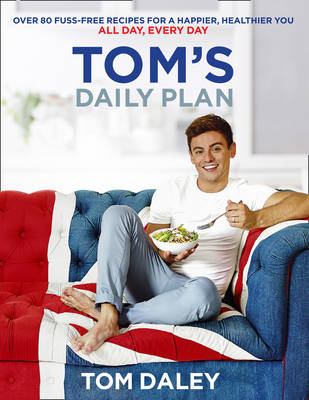 Tom's Daily Plan (Limited Signed edition): Over 80 Fuss-Free Recipes for a Happier, Healthier You. All Day, Every Day. - Daley, Tom